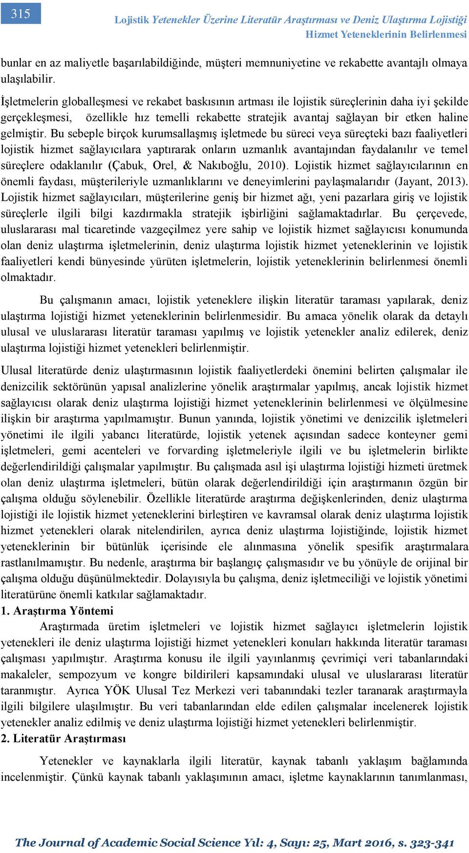 İşletmelerin globalleşmesi ve rekabet baskısının artması ile lojistik süreçlerinin daha iyi şekilde gerçekleşmesi, özellikle hız temelli rekabette stratejik avantaj sağlayan bir etken haline