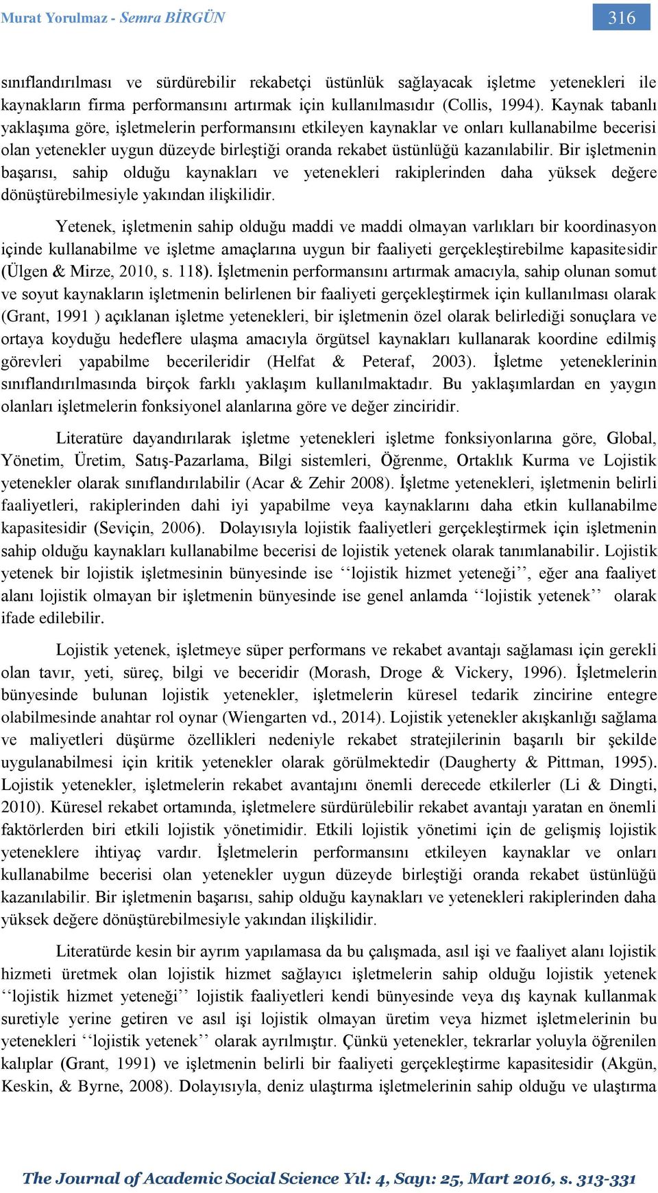 Bir işletmenin başarısı, sahip olduğu kaynakları ve yetenekleri rakiplerinden daha yüksek değere dönüştürebilmesiyle yakından ilişkilidir.