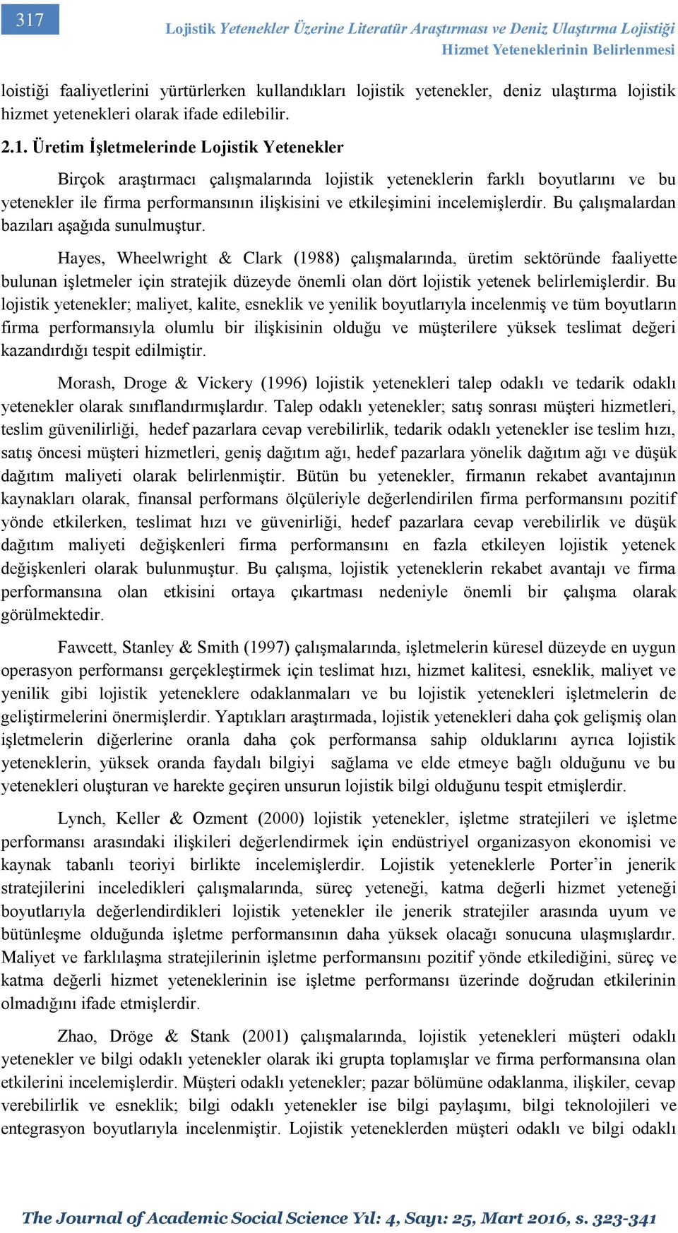 Üretim İşletmelerinde Lojistik Yetenekler Birçok araştırmacı çalışmalarında lojistik yeteneklerin farklı boyutlarını ve bu yetenekler ile firma performansının ilişkisini ve etkileşimini