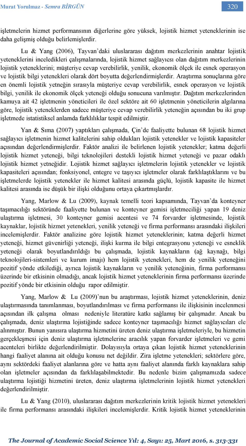 yeteneklerini; müşteriye cevap verebilirlik, yenilik, ekonomik ölçek ile esnek operasyon ve lojistik bilgi yetenekleri olarak dört boyutta değerlendirmişlerdir.