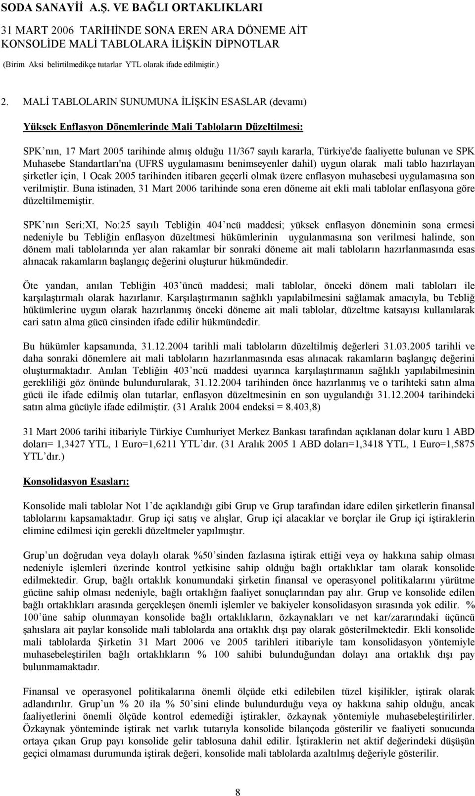 bulunan ve SPK Muhasebe Standartları'na (UFRS uygulamasını benimseyenler dahil) uygun olarak mali tablo hazırlayan şirketler için, 1 Ocak tarihinden itibaren geçerli olmak üzere enflasyon muhasebesi