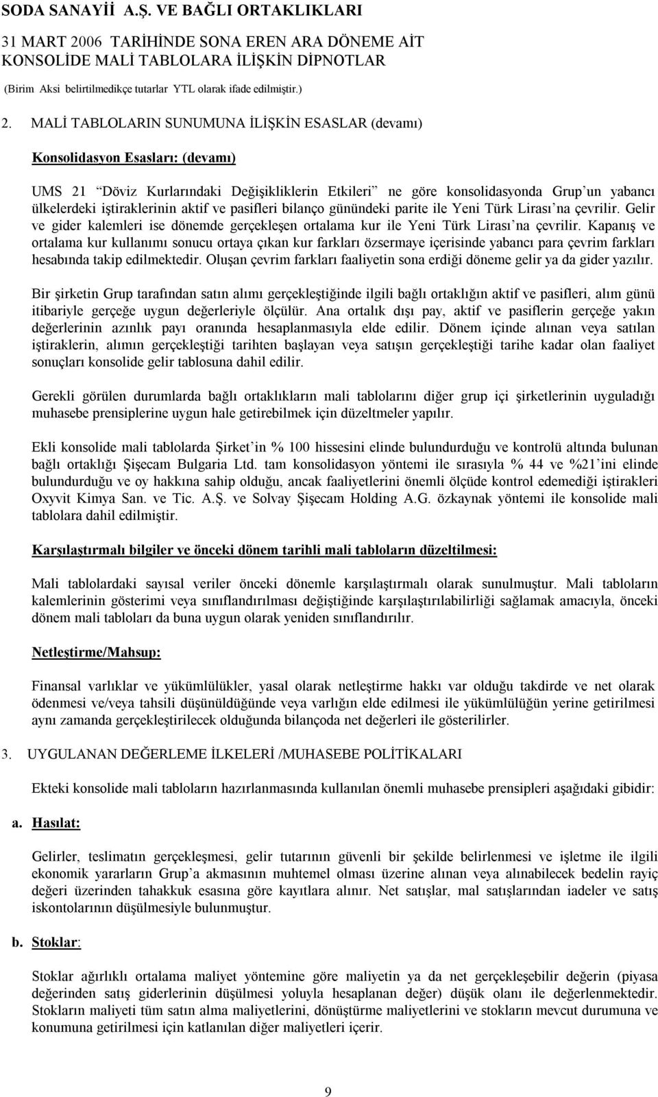 iştiraklerinin aktif ve pasifleri bilanço günündeki parite ile Yeni Türk Lirası na çevrilir. Gelir ve gider kalemleri ise dönemde gerçekleşen ortalama kur ile Yeni Türk Lirası na çevrilir.