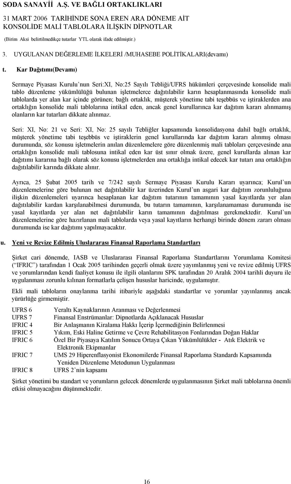 hesaplanmasında konsolide mali tablolarda yer alan kar içinde görünen; bağlı ortaklık, müşterek yönetime tabi teşebbüs ve iştiraklerden ana ortaklığın konsolide mali tablolarına intikal eden, ancak