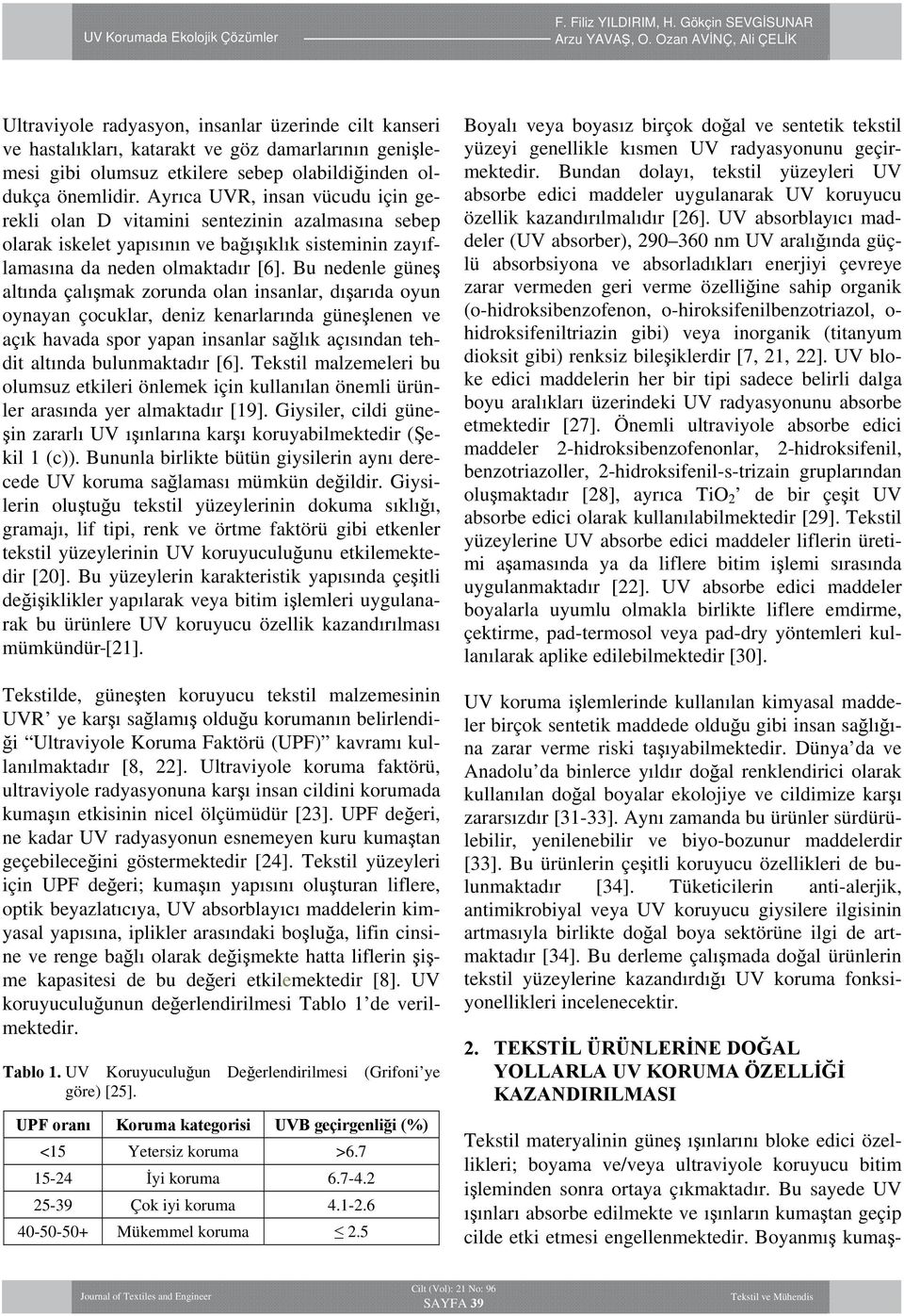 Bu nedenle güneş altında çalışmak zorunda olan insanlar, dışarıda oyun oynayan çocuklar, deniz kenarlarında güneşlenen ve açık havada spor yapan insanlar sağlık açısından tehdit altında bulunmaktadır