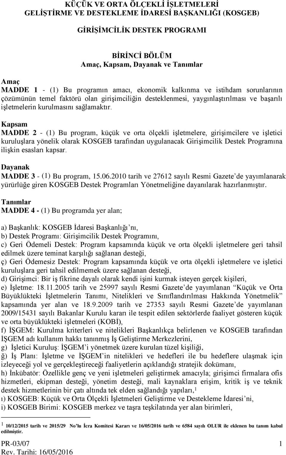 Kapsam MADDE 2 - (1) Bu program, küçük ve orta ölçekli işletmelere, girişimcilere ve işletici kuruluşlara yönelik olarak KOSGEB tarafından uygulanacak Girişimcilik Destek Programına ilişkin esasları