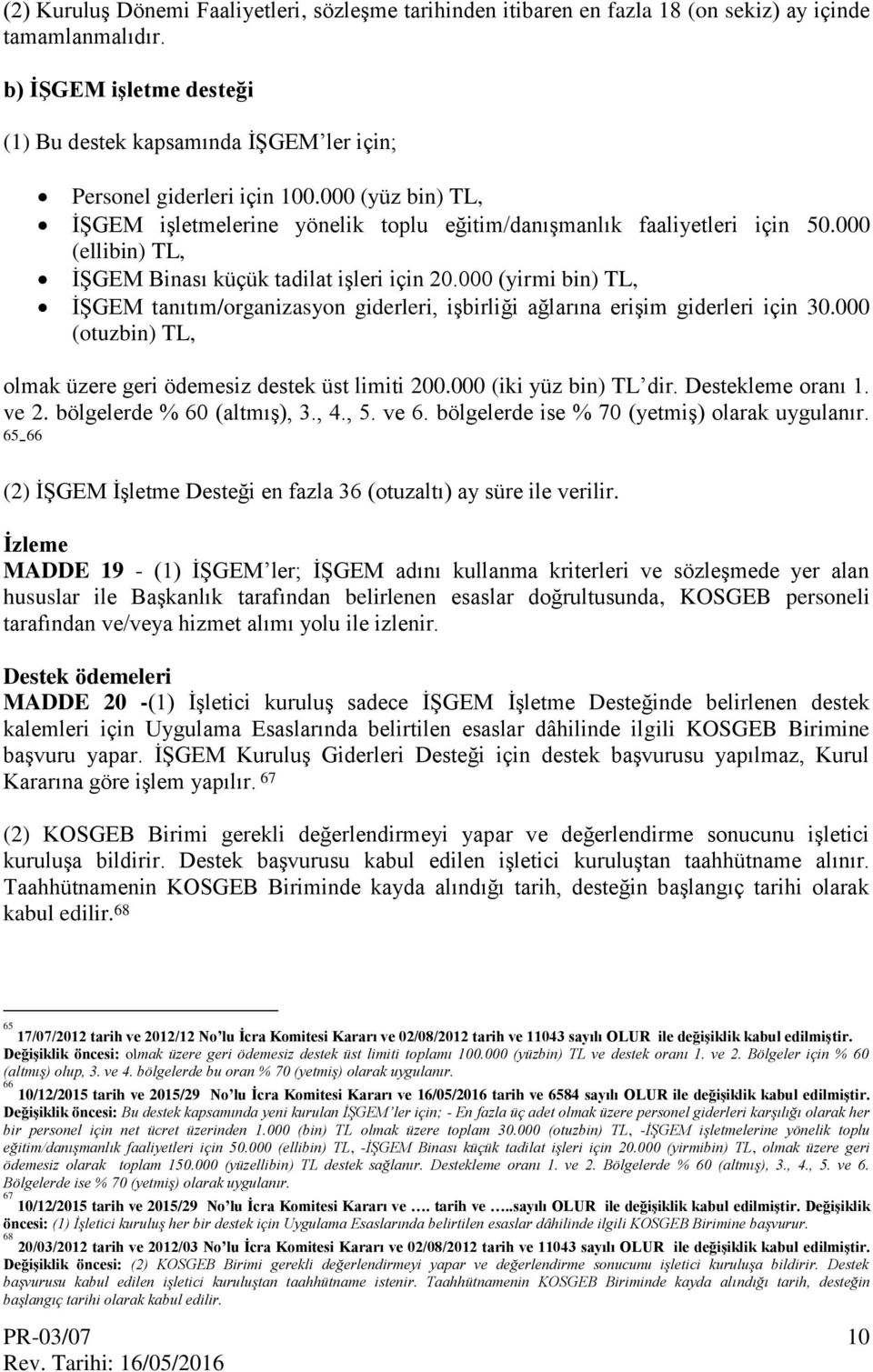 000 (ellibin) TL, İŞGEM Binası küçük tadilat işleri için 20.000 (yirmi bin) TL, İŞGEM tanıtım/organizasyon giderleri, işbirliği ağlarına erişim giderleri için 30.