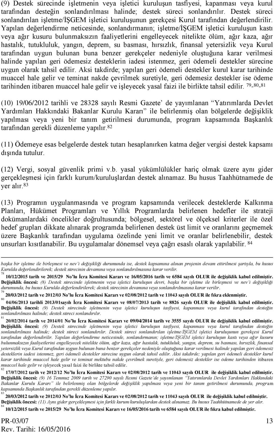 Yapılan değerlendirme neticesinde, sonlandırmanın; işletme/işgem işletici kuruluşun kastı veya ağır kusuru bulunmaksızın faaliyetlerini engelleyecek nitelikte ölüm, ağır kaza, ağır hastalık,