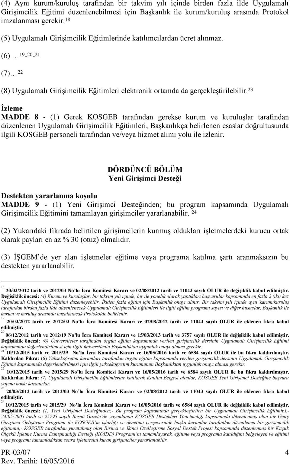 23 Ġzleme MADDE 8 - (1) Gerek KOSGEB tarafından gerekse kurum ve kuruluşlar tarafından düzenlenen Uygulamalı Girişimcilik Eğitimleri, Başkanlıkça belirlenen esaslar doğrultusunda ilgili KOSGEB