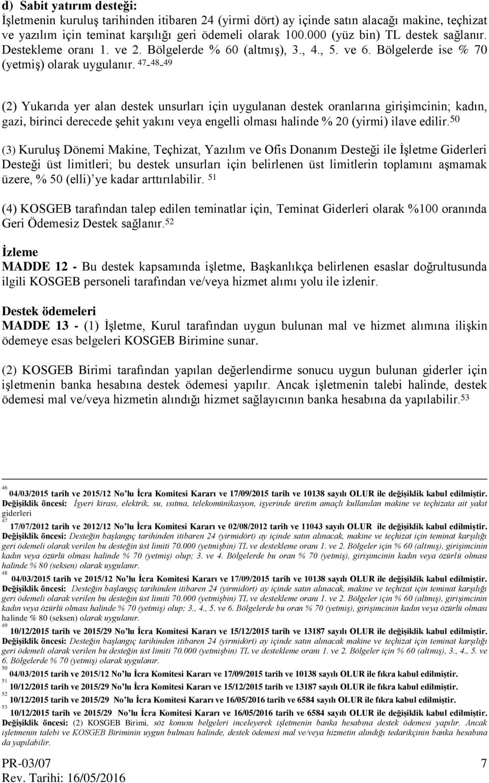 47-48 - 49 (2) Yukarıda yer alan destek unsurları için uygulanan destek oranlarına girişimcinin; kadın, gazi, birinci derecede şehit yakını veya engelli olması halinde % 20 (yirmi) ilave edilir.