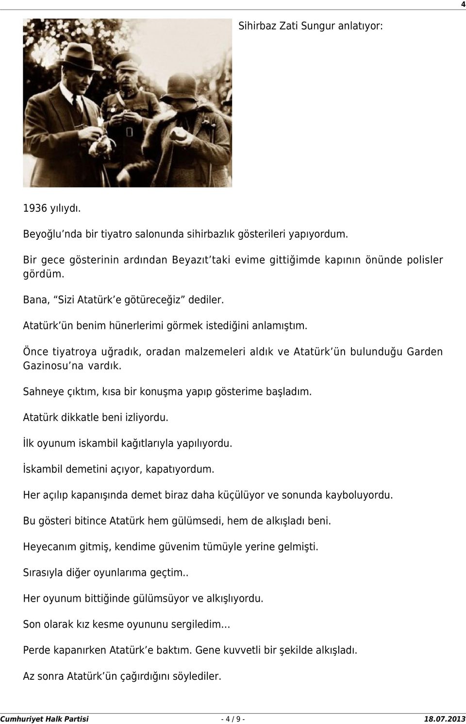 Önce tiyatroya uğradık, oradan malzemeleri aldık ve Atatürk ün bulunduğu Garden Gazinosu na vardık. Sahneye çıktım, kısa bir konuşma yapıp gösterime başladım. Atatürk dikkatle beni izliyordu.