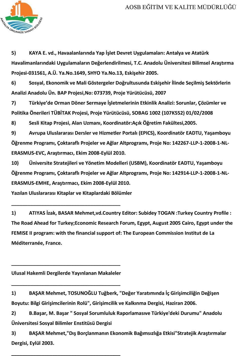 BAP Projesi,No: 073739, Proje Yürütücüsü, 2007 7) Türkiye de Orman Döner Sermaye İşletmelerinin Etkinlik Analizi: Sorunlar, Çözümler ve Politika Önerileri TÜBİTAK Projesi, Proje Yürütücüsü, SOBAG