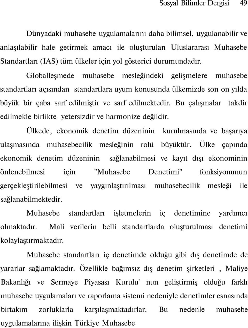 Globalleşmede muhasebe mesleğindeki gelişmelere muhasebe standartları açısından standartlara uyum konusunda ülkemizde son on yılda büyük bir çaba sarf edilmiştir ve sarf edilmektedir.