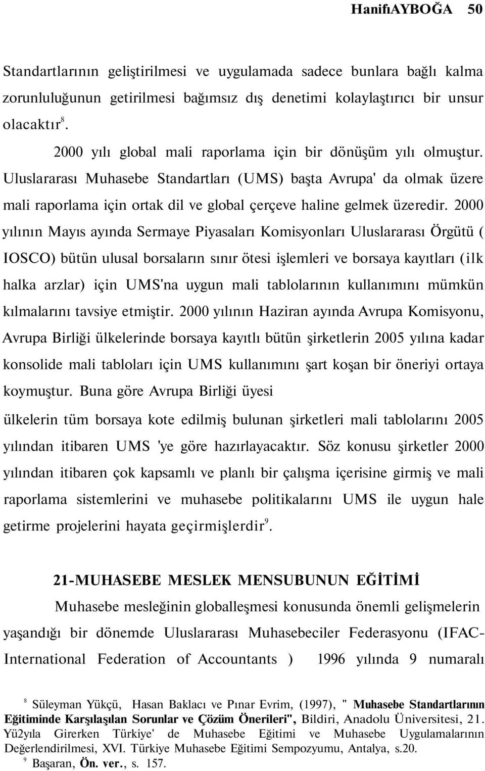 Uluslararası Muhasebe Standartları (UMS) başta Avrupa' da olmak üzere mali raporlama için ortak dil ve global çerçeve haline gelmek üzeredir.