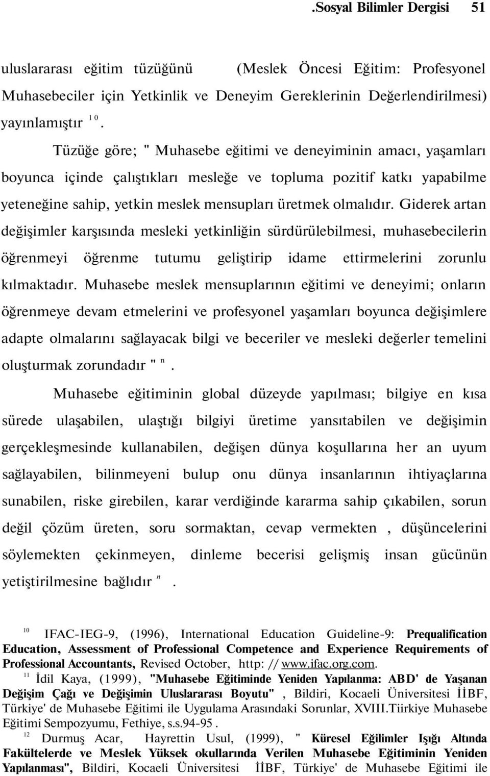 Giderek artan değişimler karşısında mesleki yetkinliğin sürdürülebilmesi, muhasebecilerin öğrenmeyi öğrenme tutumu geliştirip idame ettirmelerini zorunlu kılmaktadır.