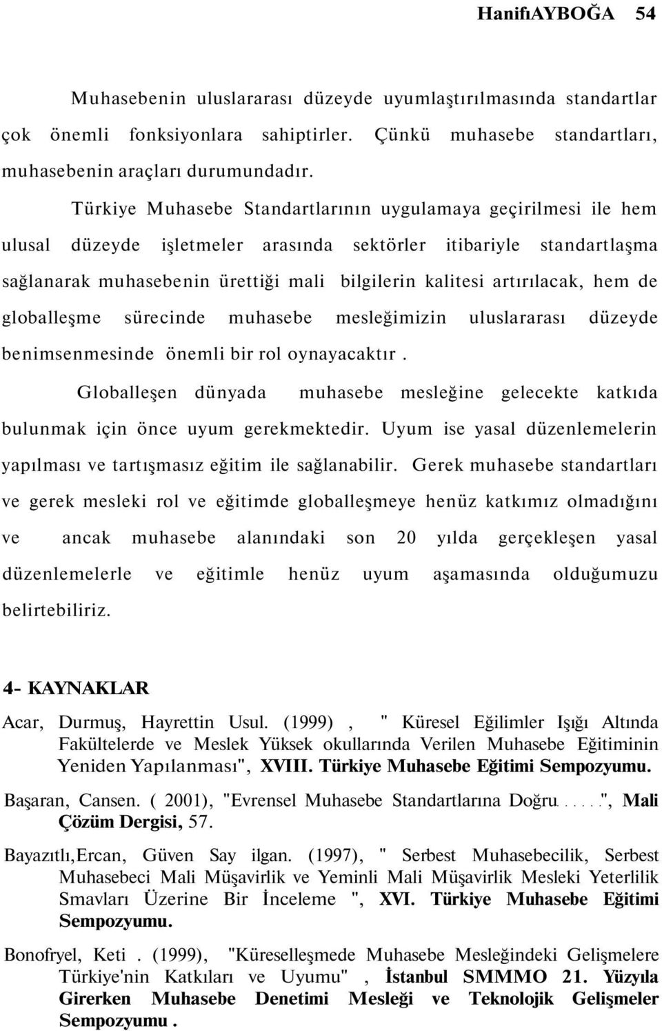 artırılacak, hem de globalleşme sürecinde muhasebe mesleğimizin uluslararası düzeyde benimsenmesinde önemli bir rol oynayacaktır.