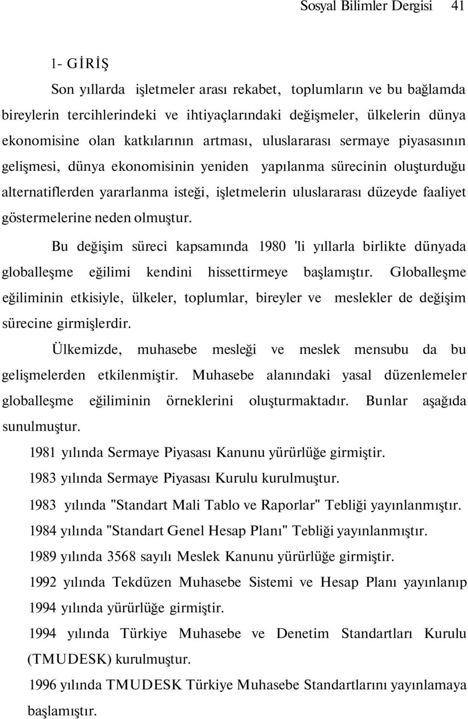 faaliyet göstermelerine neden olmuştur. Bu değişim süreci kapsamında 1980 'li yıllarla birlikte dünyada globalleşme eğilimi kendini hissettirmeye başlamıştır.