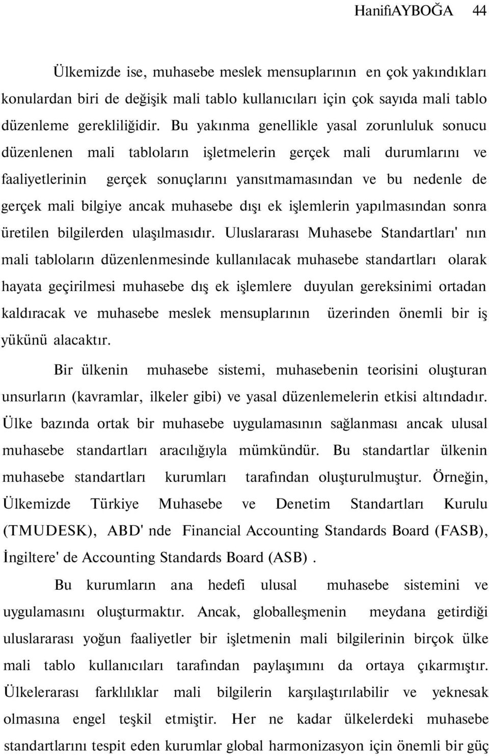 bilgiye ancak muhasebe dışı ek işlemlerin yapılmasından sonra üretilen bilgilerden ulaşılmasıdır.