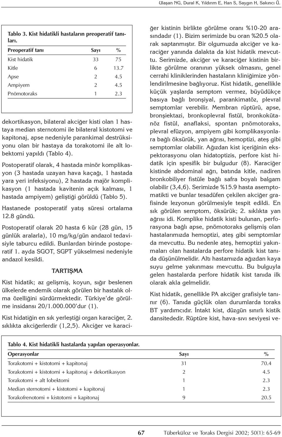 3 dekortikasyon, bilateral akciğer kisti olan 1 hastaya median sternotomi ile bilateral kistotomi ve kapitonaj, apse nedeniyle parankimal destrüksiyonu olan bir hastaya da torakotomi ile alt