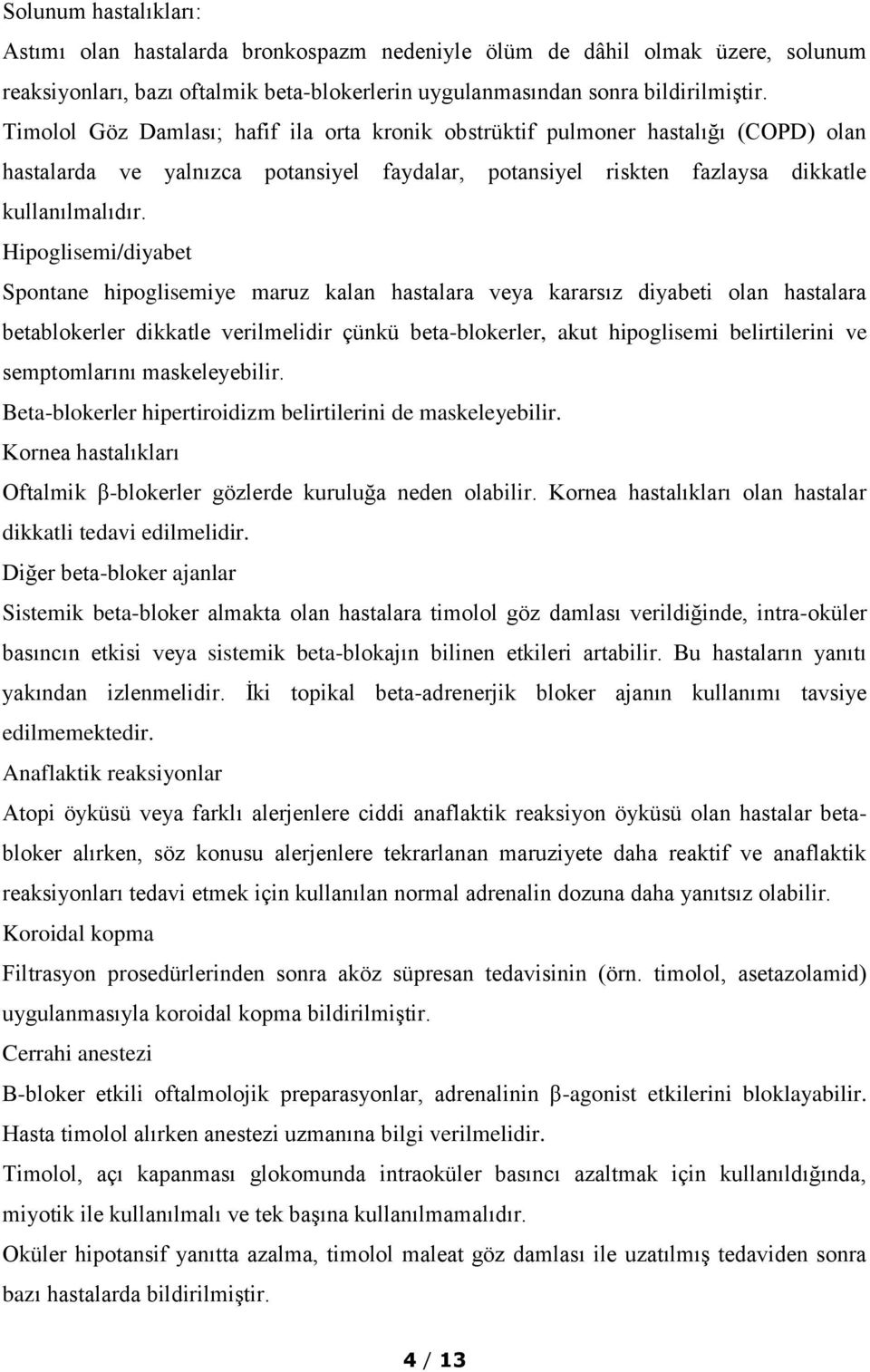 Hipoglisemi/diyabet Spontane hipoglisemiye maruz kalan hastalara veya kararsız diyabeti olan hastalara betablokerler dikkatle verilmelidir çünkü beta-blokerler, akut hipoglisemi belirtilerini ve