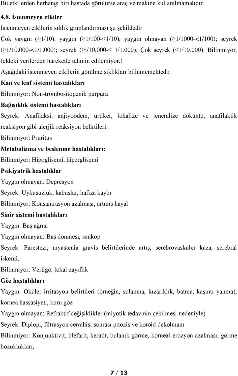 000); Bilinmiyor, (eldeki verilerden hareketle tahmin edilemiyor.) Aşağıdaki istenmeyen etkilerin görülme sıklıkları bilinmemektedir.