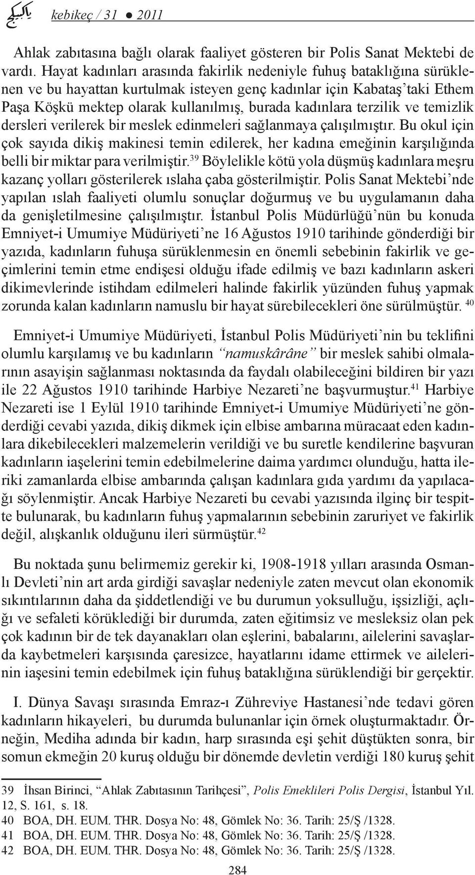 terzilik ve temizlik dersleri verilerek bir meslek edinmeleri sağlanmaya çalışılmıştır.