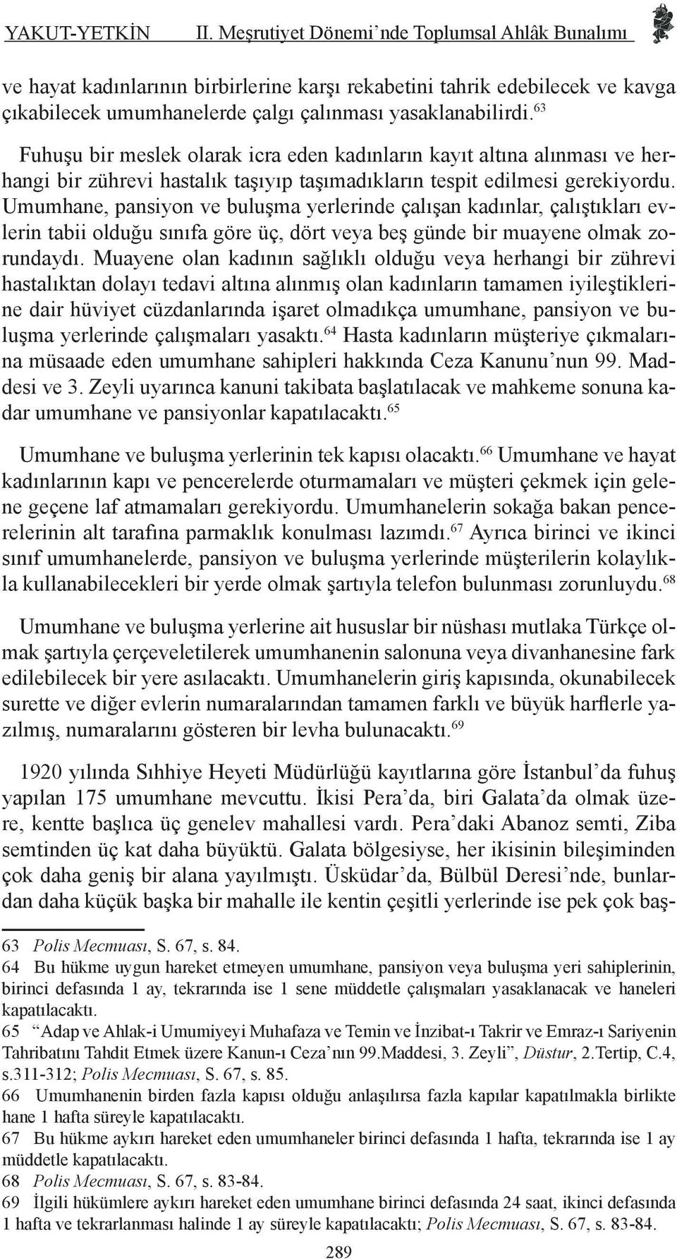 63 Fuhuşu bir meslek olarak icra eden kadınların kayıt altına alınması ve herhangi bir zührevi hastalık taşıyıp taşımadıkların tespit edilmesi gerekiyordu.