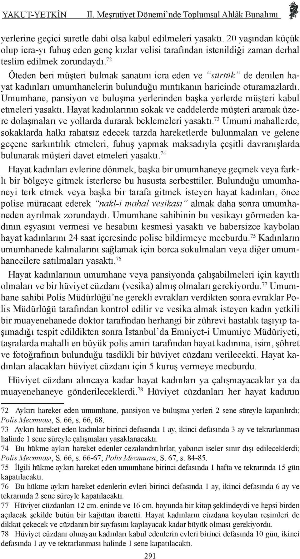 72 Öteden beri müşteri bulmak sanatını icra eden ve sürtük de denilen hayat kadınları umumhanelerin bulunduğu mıntıkanın haricinde oturamazlardı.