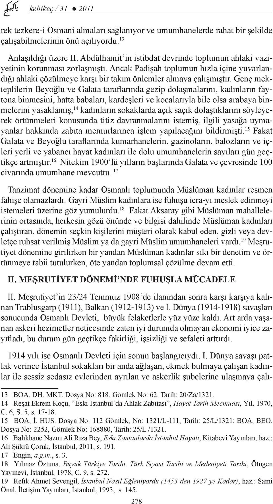 Genç mekteplilerin Beyoğlu ve Galata taraflarında gezip dolaşmalarını, kadınların faytona binmesini, hatta babaları, kardeşleri ve kocalarıyla bile olsa arabaya binmelerini yasaklamış, 14 kadınların