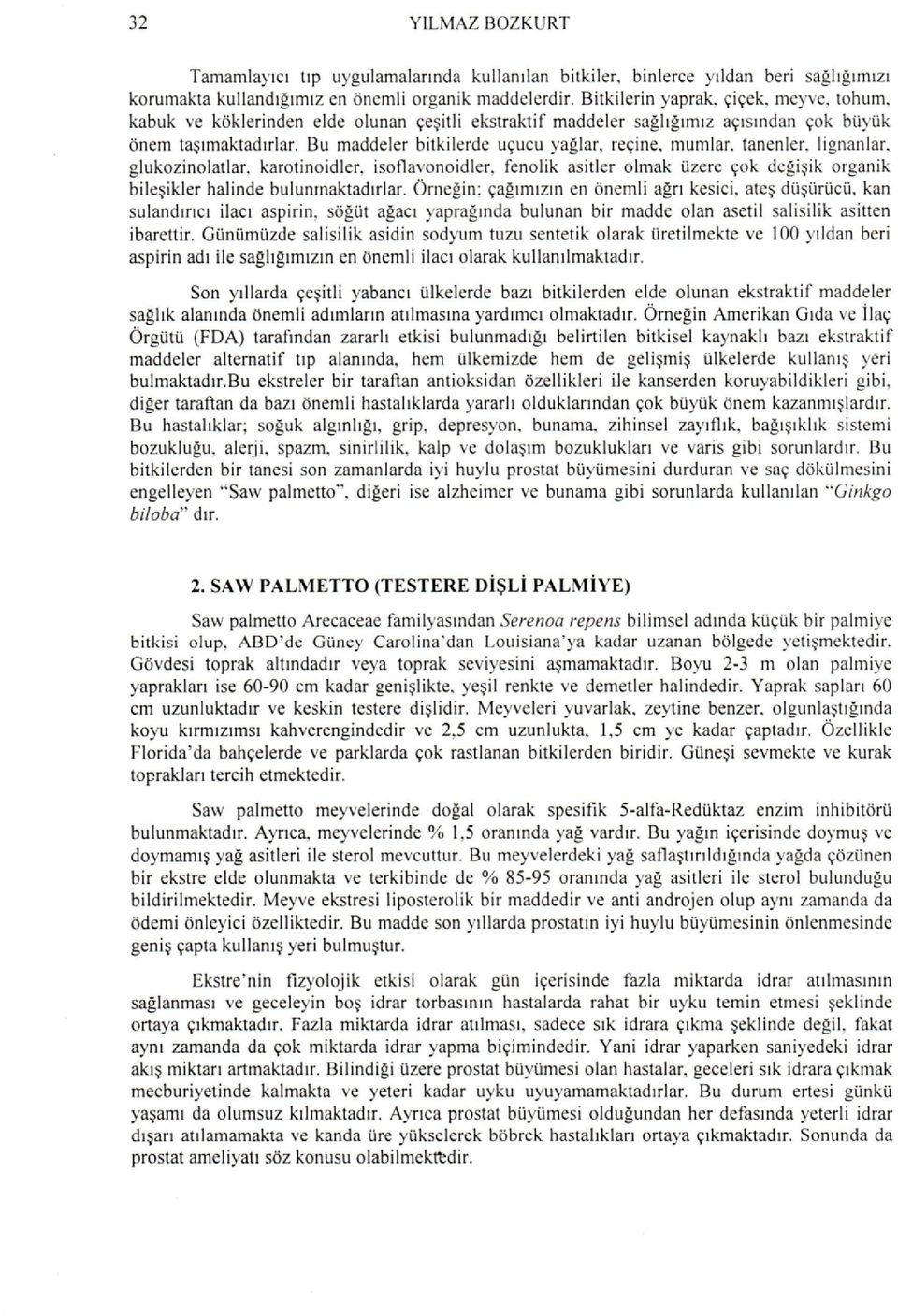 glukozinolatlar, karotinoidler, isoflavonoidler, fenolik asitler olmak üzere çok degişik organik bileşikler halinde bulunınaktadırlar.