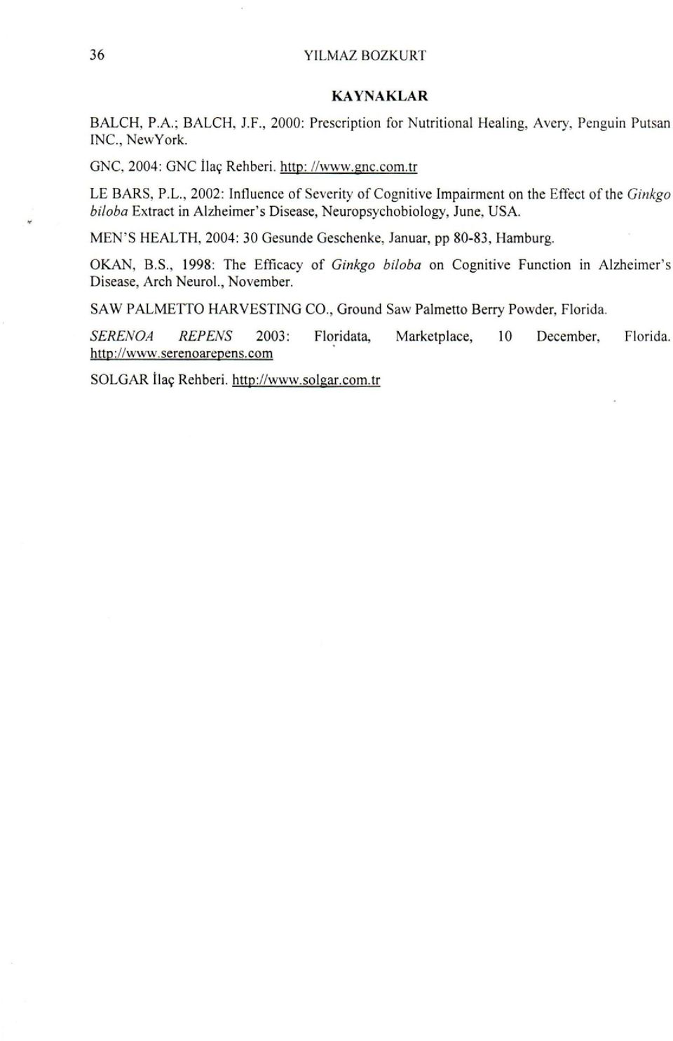 MEN'S HEALTH, 2004: 30 Gesunde Gesehenke, Januar, pp 80-83, Hamburg. OKAN, B.S., 1998: The Effıeaey of Ginkga bi/aba on Cognitive Funetion in Alzheimer's Disease, Areh Neurol., November.