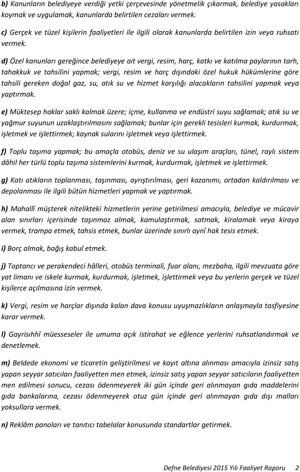 d) Özel kanunları gereğince belediyeye ait vergi, resim, harç, katkı ve katılma paylarının tarh, tahakkuk ve tahsilini yapmak; vergi, resim ve harç dışındaki özel hukuk hükümlerine göre tahsili