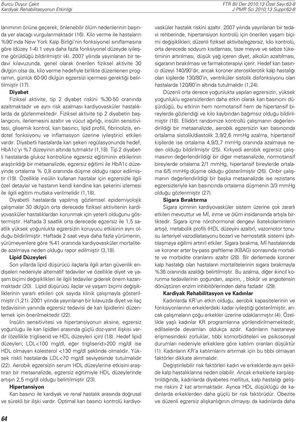 2007 y l nda yay nlanan bir tedavi k lavuzunda, genel olarak önerilen fiziksel aktivite 30 dk/gün olsa da, kilo verme hedefiyle birlikte düzenlenen program n, günlük 60-90 dk/gün egzersizi içermesi