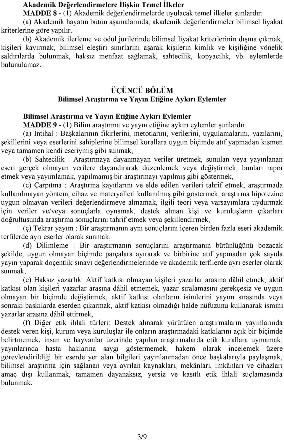 (b) Akademik ilerleme ve ödül jürilerinde bilimsel liyakat kriterlerinin dışına çıkmak, kişileri kayırmak, bilimsel eleştiri sınırlarını aşarak kişilerin kimlik ve kişiliğine yönelik saldırılarda