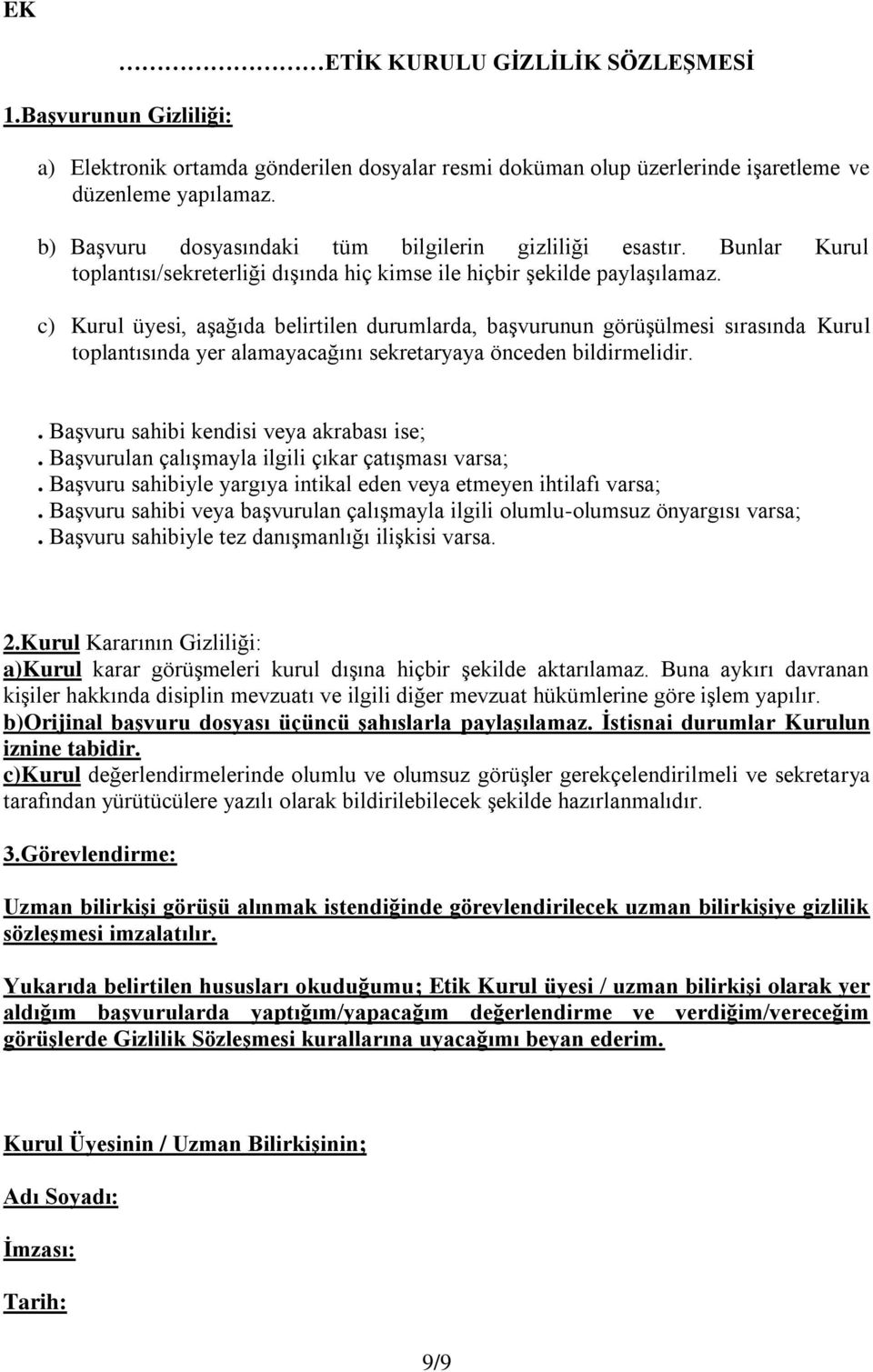 c) Kurul üyesi, aşağıda belirtilen durumlarda, başvurunun görüşülmesi sırasında Kurul toplantısında yer alamayacağını sekretaryaya önceden bildirmelidir.. Başvuru sahibi kendisi veya akrabası ise;.