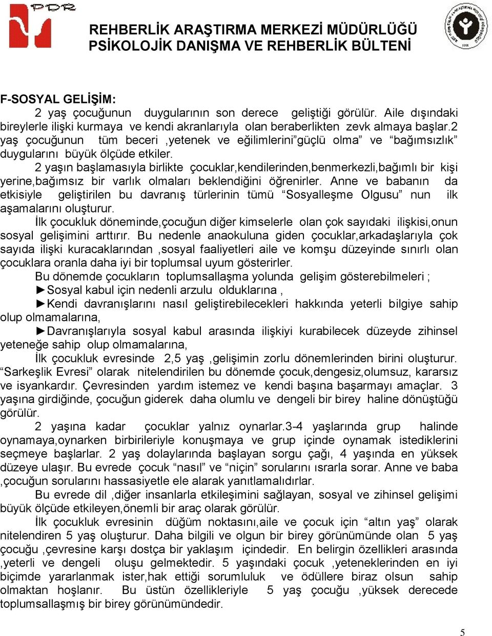 2 yaşın başlamasıyla birlikte çocuklar,kendilerinden,benmerkezli,bağımlı bir kişi yerine,bağımsız bir varlık olmaları beklendiğini öğrenirler.