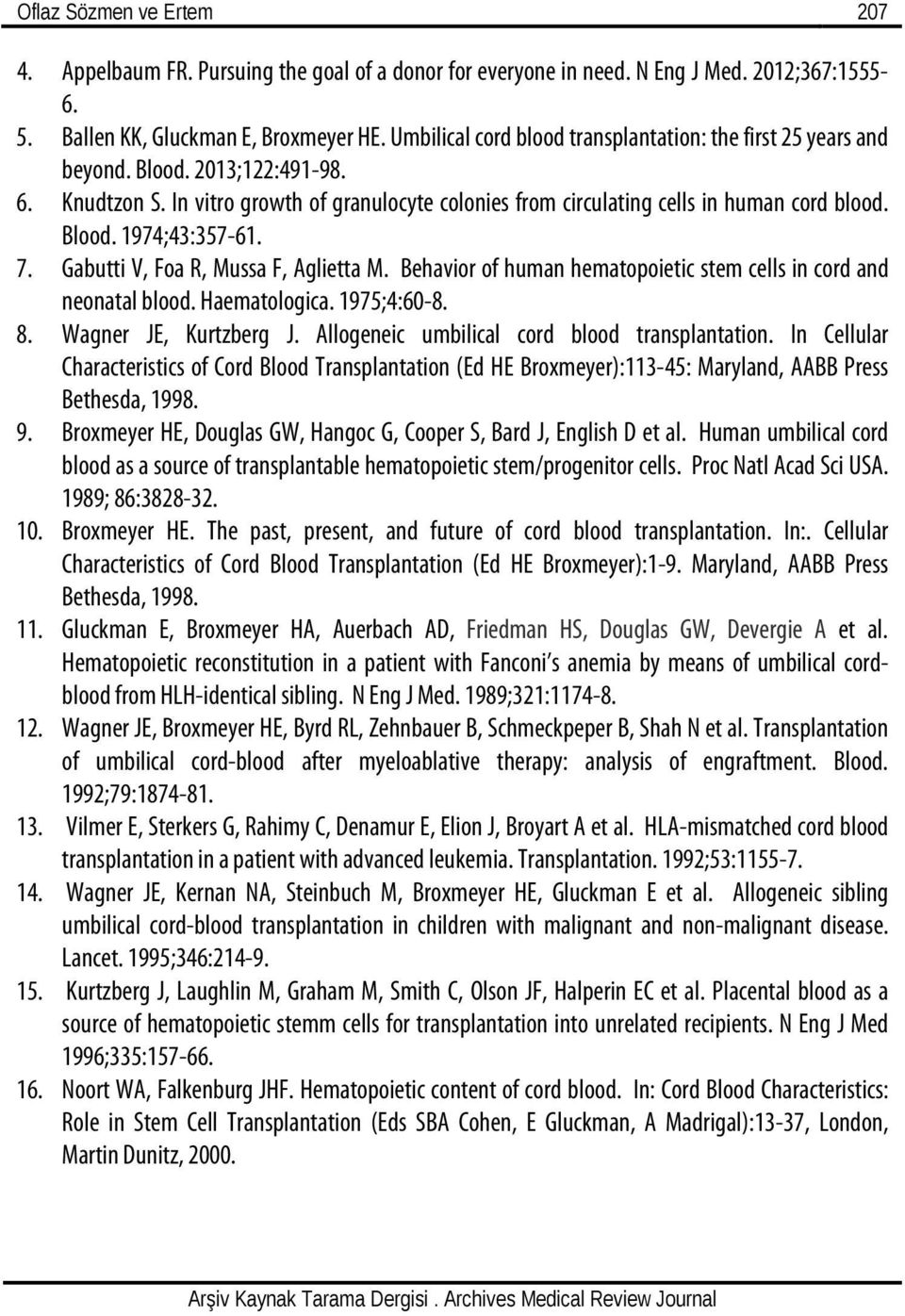 7. Gabutti V, Foa R, Mussa F, Aglietta M. Behavior of human hematopoietic stem cells in cord and neonatal blood. Haematologica. 1975;4:60-8. 8. Wagner JE, Kurtzberg J.