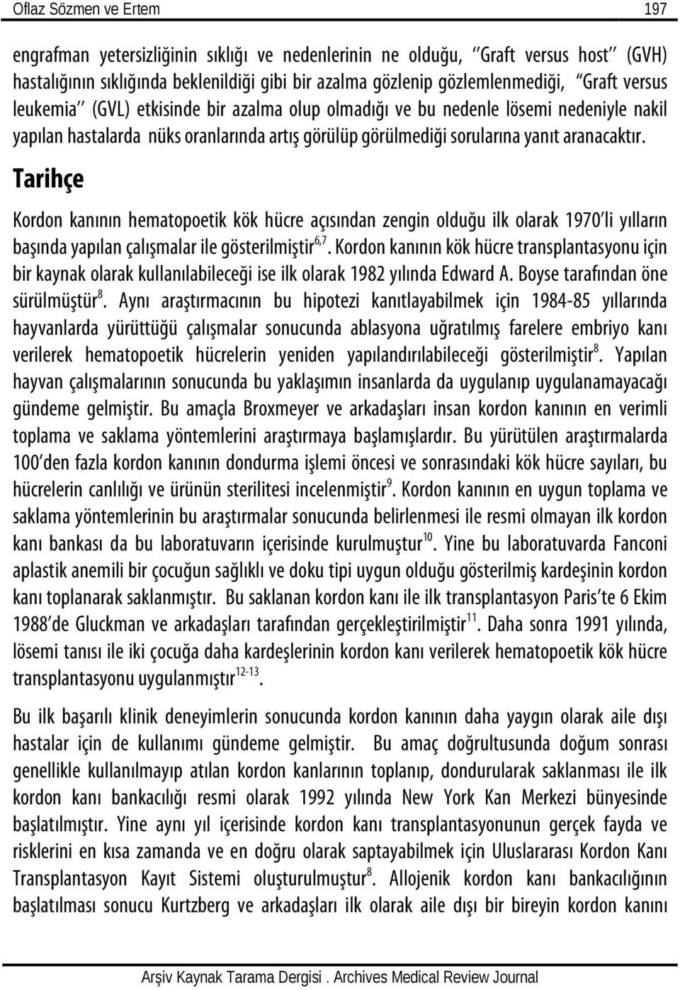 Tarihçe Kordon kanının hematopoetik kök hücre açısından zengin olduğu ilk olarak 1970 li yılların başında yapılan çalışmalar ile gösterilmiştir 6,7.