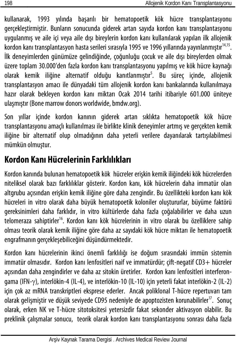 serileri sırasıyla 1995 ve 1996 yıllarında yayınlanmıştır 14,15. İlk deneyimlerden günümüze gelindiğinde, çoğunluğu çocuk ve aile dışı bireylerden olmak üzere toplam 30.