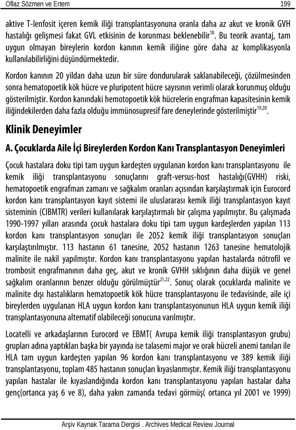 Kordon kanının 20 yildan daha uzun bir süre dondurularak saklanabileceği, çözülmesinden sonra hematopoetik kök hücre ve pluripotent hücre sayısının verimli olarak korunmuş olduğu gösterilmiştir.