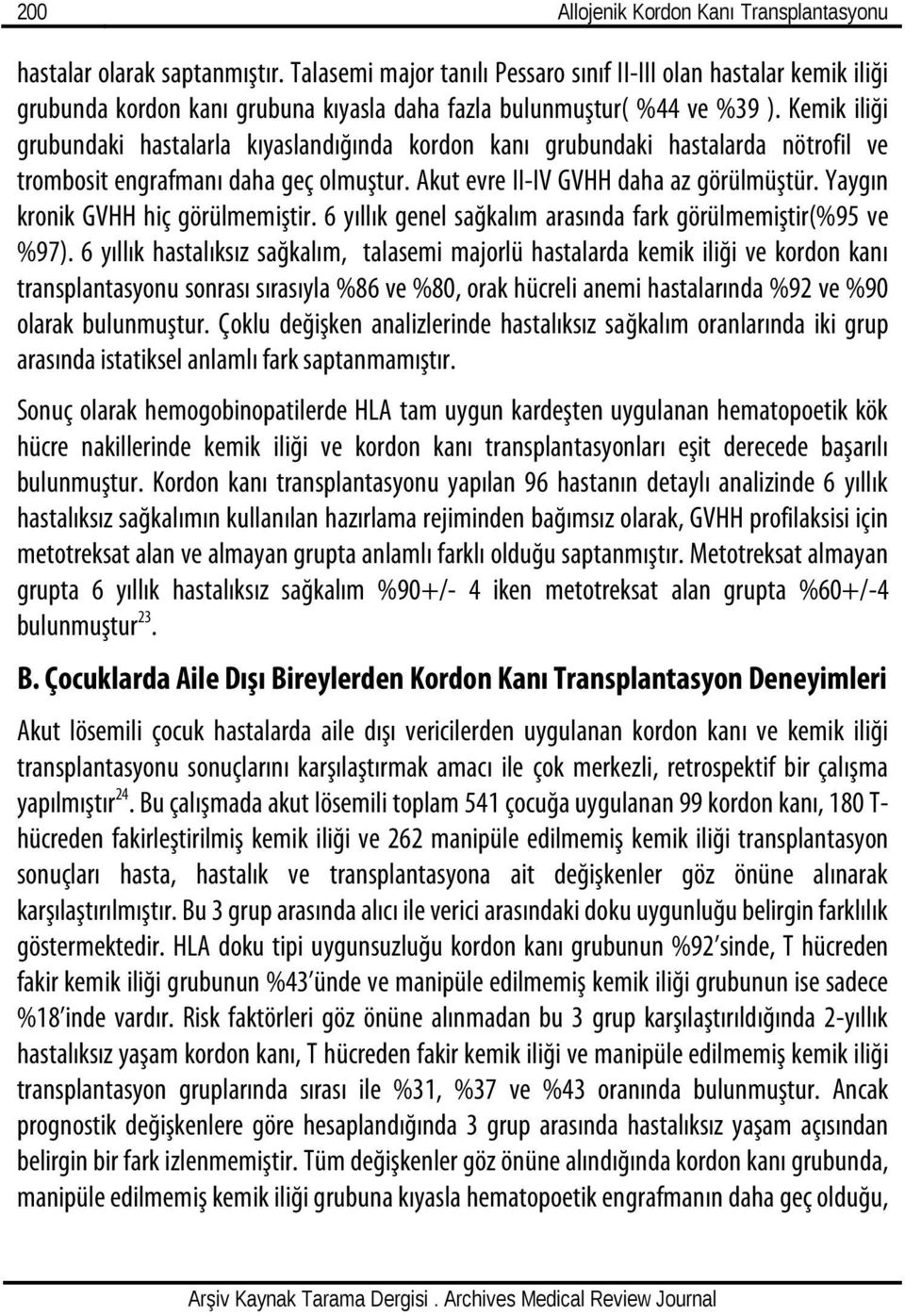 Kemik iliği grubundaki hastalarla kıyaslandığında kordon kanı grubundaki hastalarda nötrofil ve trombosit engrafmanı daha geç olmuştur. Akut evre II-IV GVHH daha az görülmüştür.