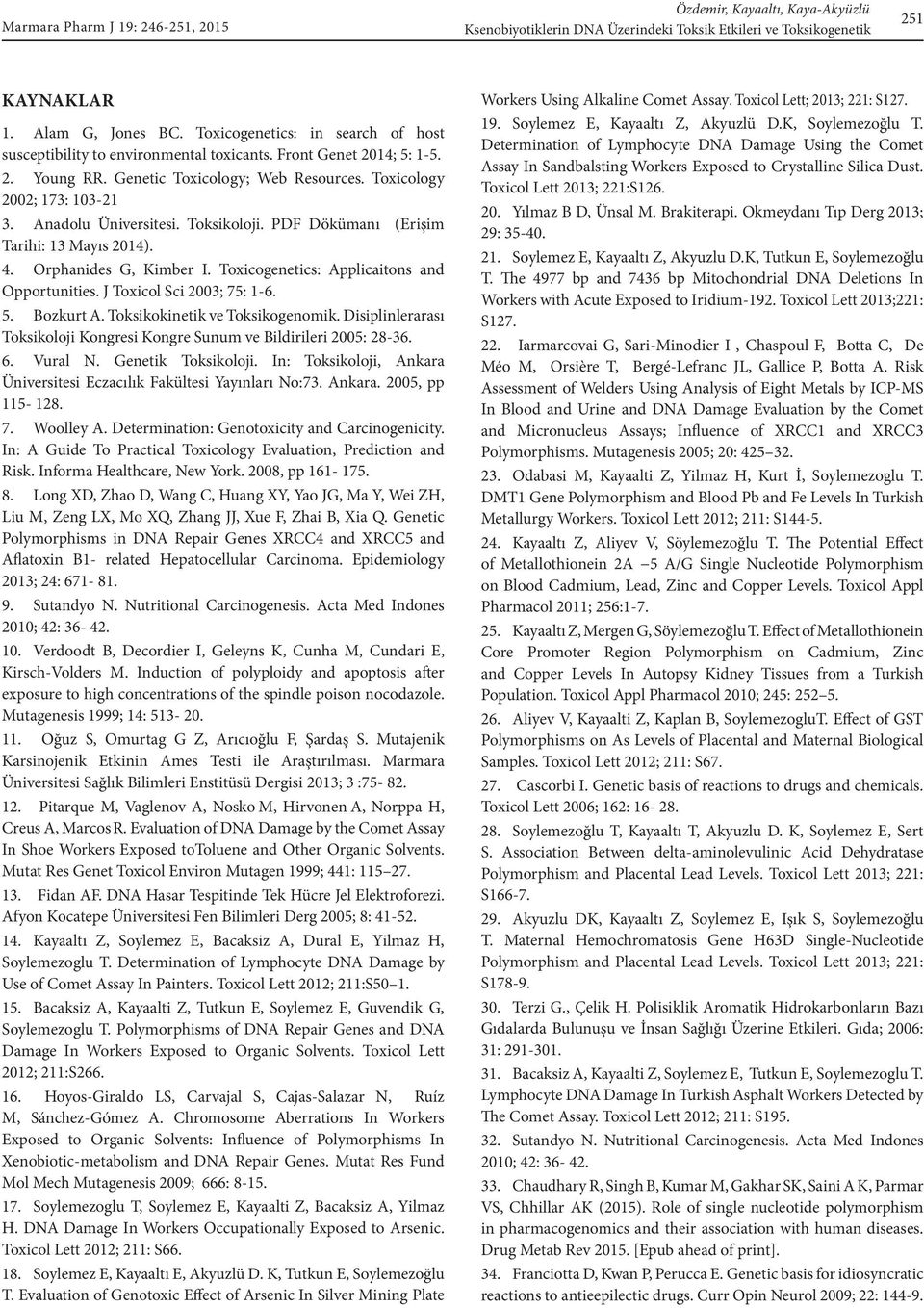 Toxicogenetics: Applicaitons and Opportunities. J Toxicol Sci 2003; 75: 1-6. 5. Bozkurt A. Toksikokinetik ve Toksikogenomik.