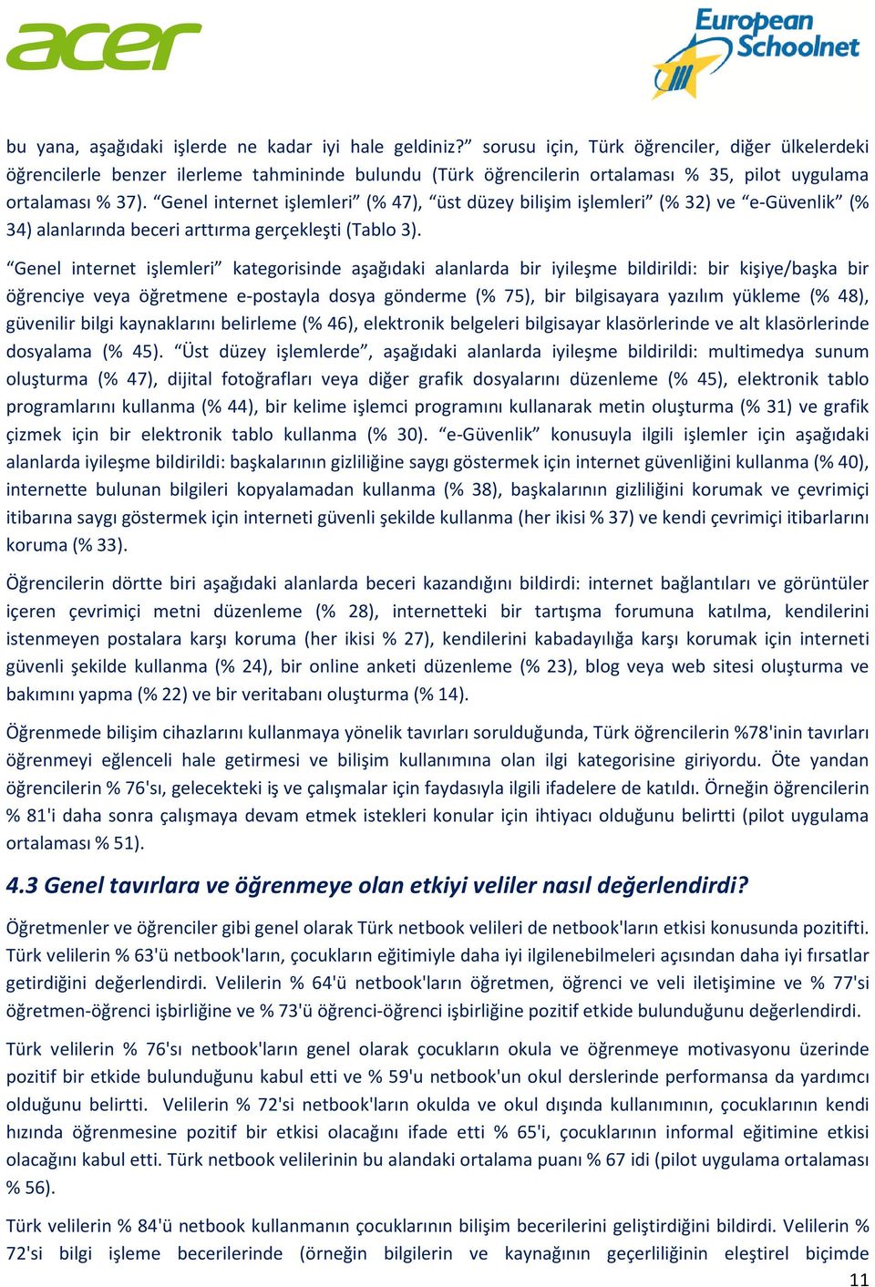 Genel internet işlemleri (% 47), üst düzey bilişim işlemleri (% 32) ve e-güvenlik (% 34) alanlarında beceri arttırma gerçekleşti (Tablo 3).