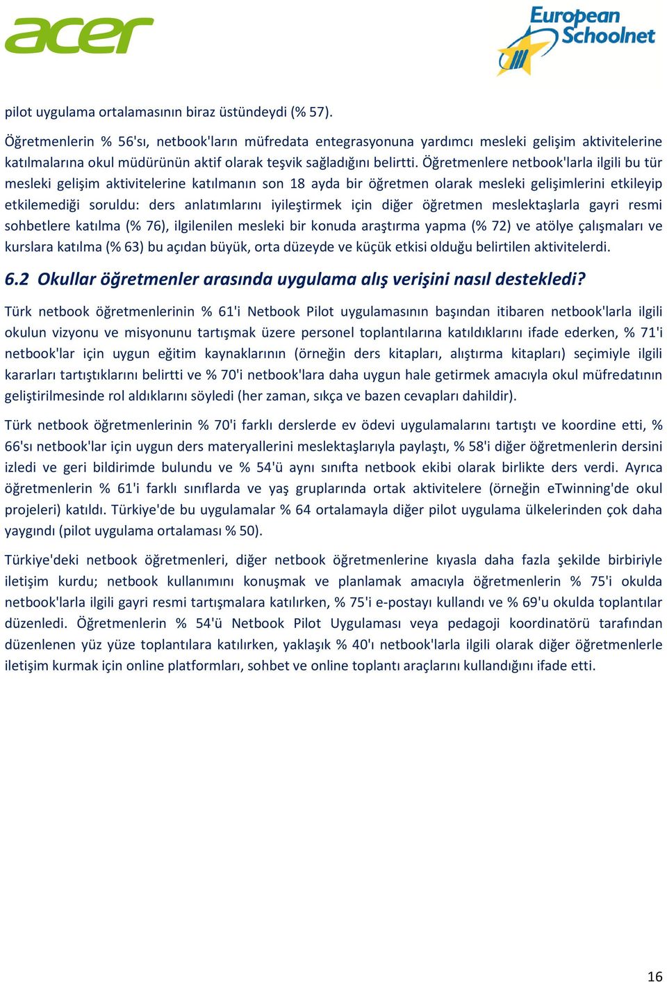 Öğretmenlere netbook'larla ilgili bu tür mesleki gelişim aktivitelerine katılmanın son 18 ayda bir öğretmen olarak mesleki gelişimlerini etkileyip etkilemediği soruldu: ders anlatımlarını