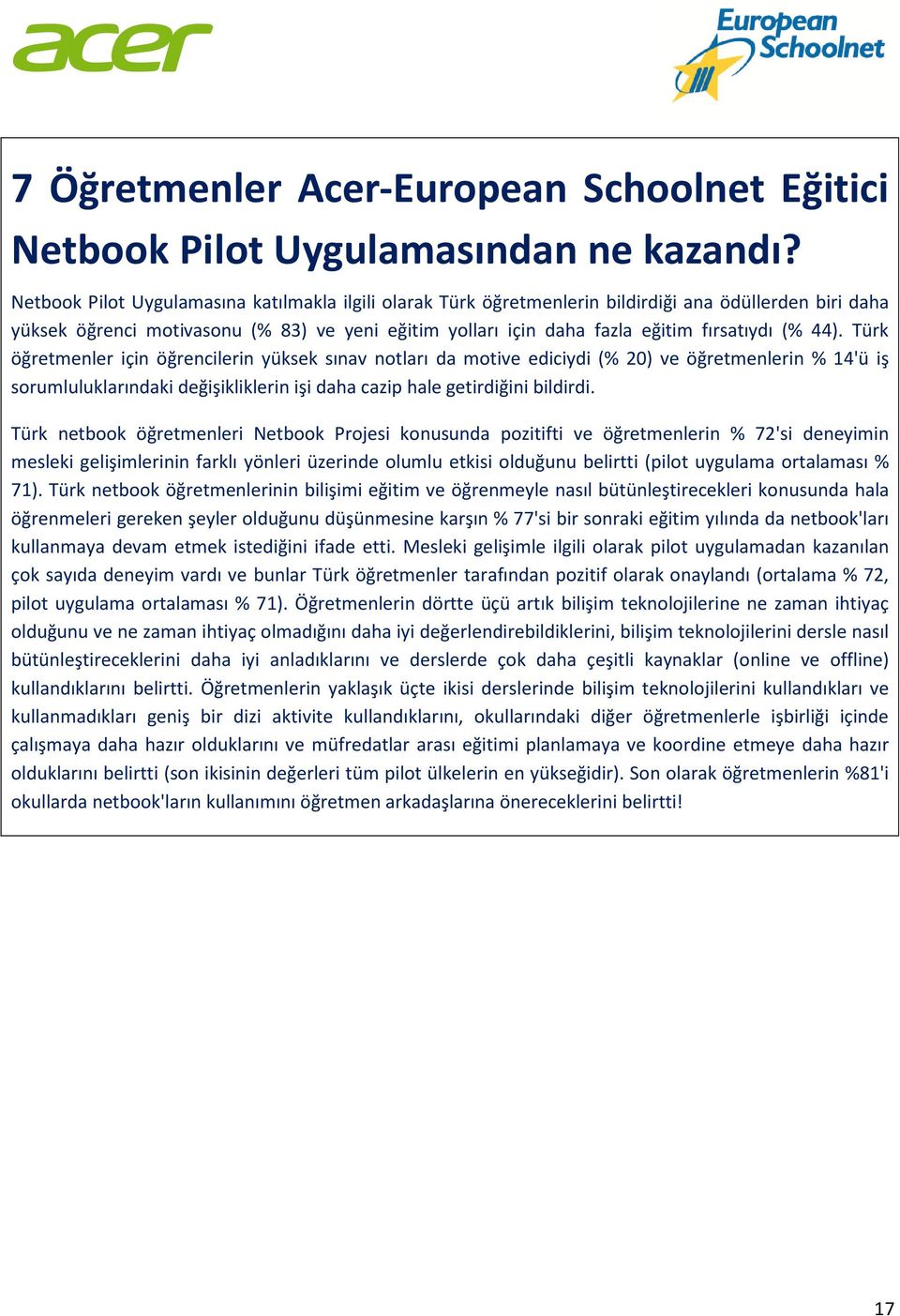 44). Türk öğretmenler için öğrencilerin yüksek sınav notları da motive ediciydi (% 20) ve öğretmenlerin % 14'ü iş sorumluluklarındaki değişikliklerin işi daha cazip hale getirdiğini bildirdi.