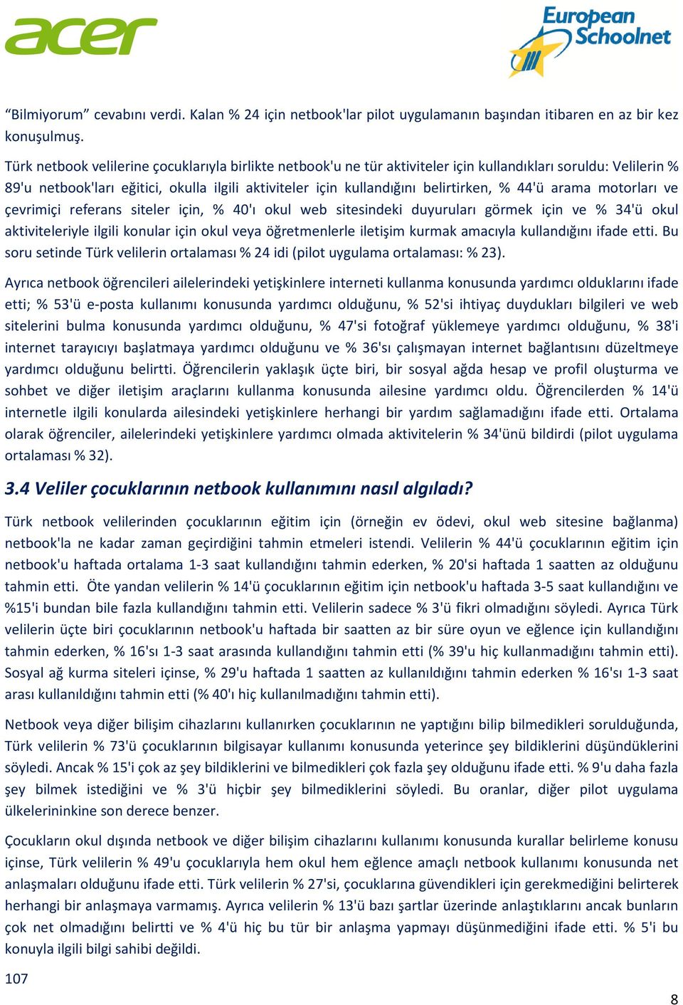 % 44'ü arama motorları ve çevrimiçi referans siteler için, % 40'ı okul web sitesindeki duyuruları görmek için ve % 34'ü okul aktiviteleriyle ilgili konular için okul veya öğretmenlerle iletişim