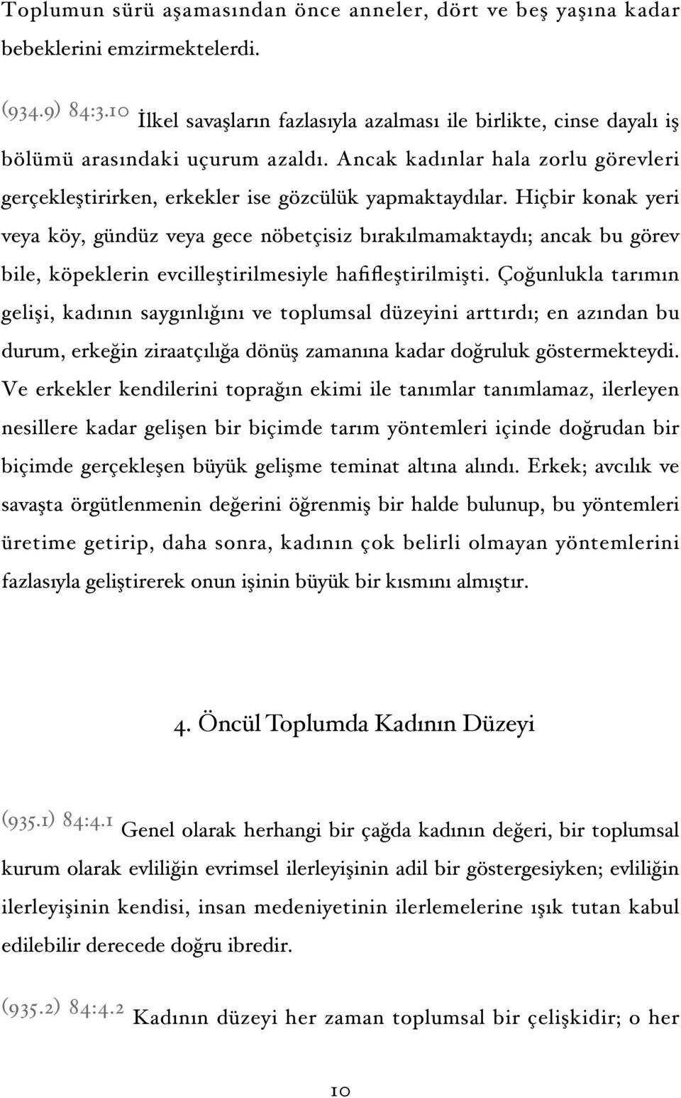 Hiçbir konak yeri veya köy, gündüz veya gece nöbetçisiz bırakılmamaktaydı; ancak bu görev bile, köpeklerin evcilleştirilmesiyle hafifleştirilmişti.