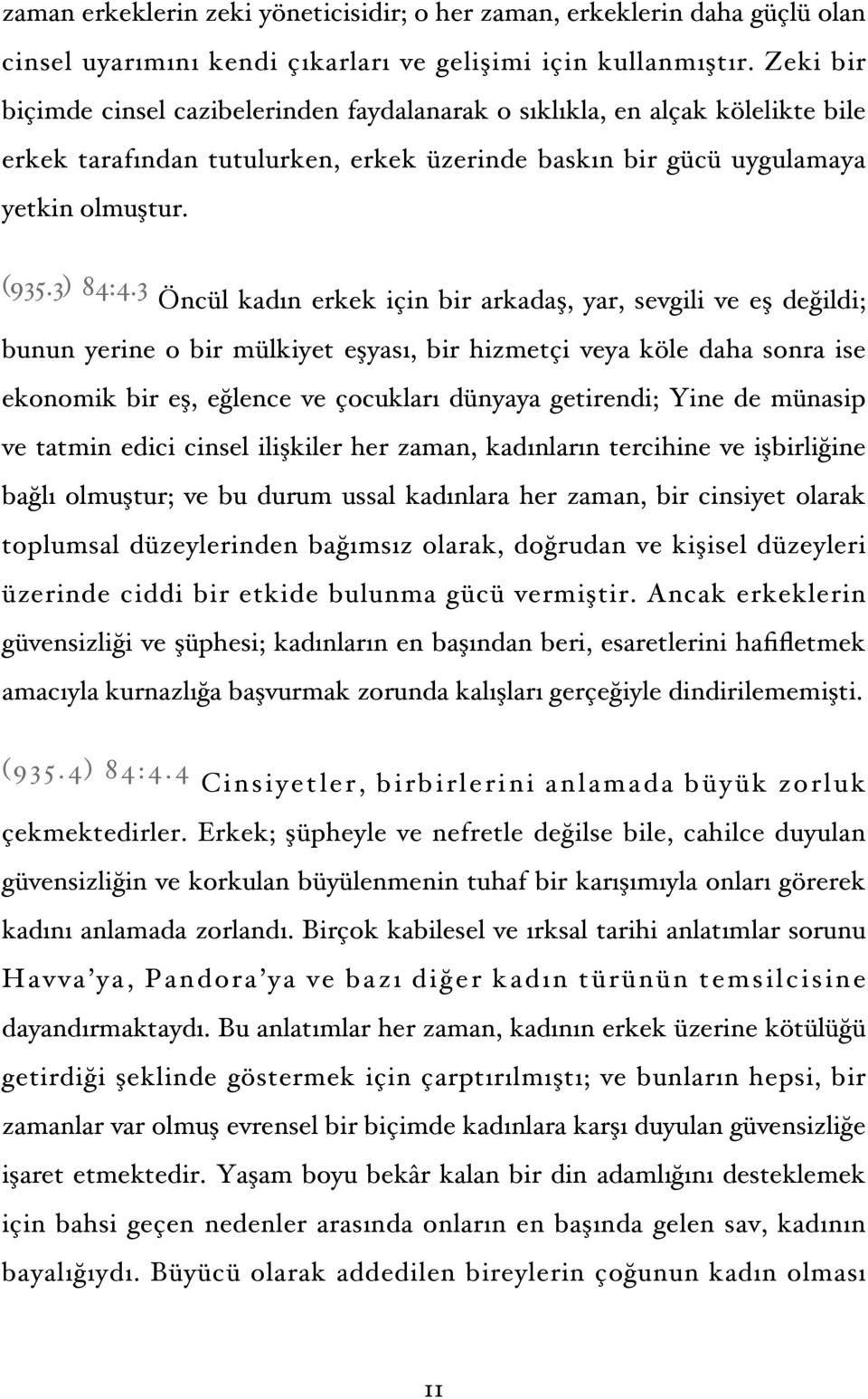 3 Öncül kadın erkek için bir arkadaş, yar, sevgili ve eş değildi; bunun yerine o bir mülkiyet eşyası, bir hizmetçi veya köle daha sonra ise ekonomik bir eş, eğlence ve çocukları dünyaya getirendi;