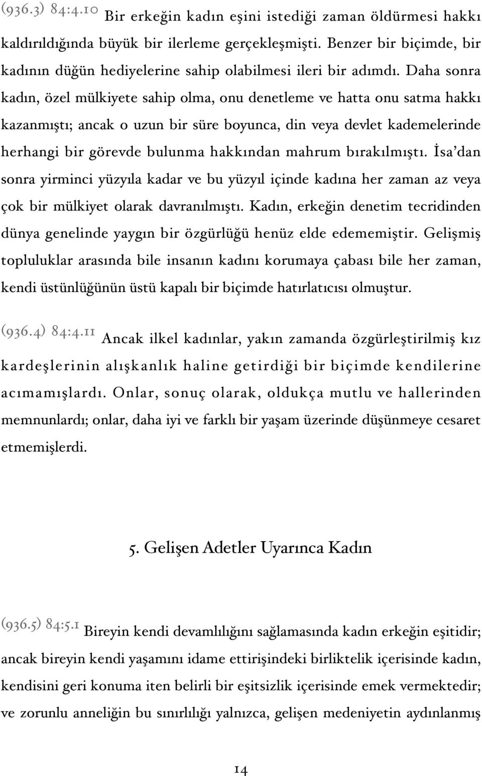 Daha sonra kadın, özel mülkiyete sahip olma, onu denetleme ve hatta onu satma hakkı kazanmıştı; ancak o uzun bir süre boyunca, din veya devlet kademelerinde herhangi bir görevde bulunma hakkından