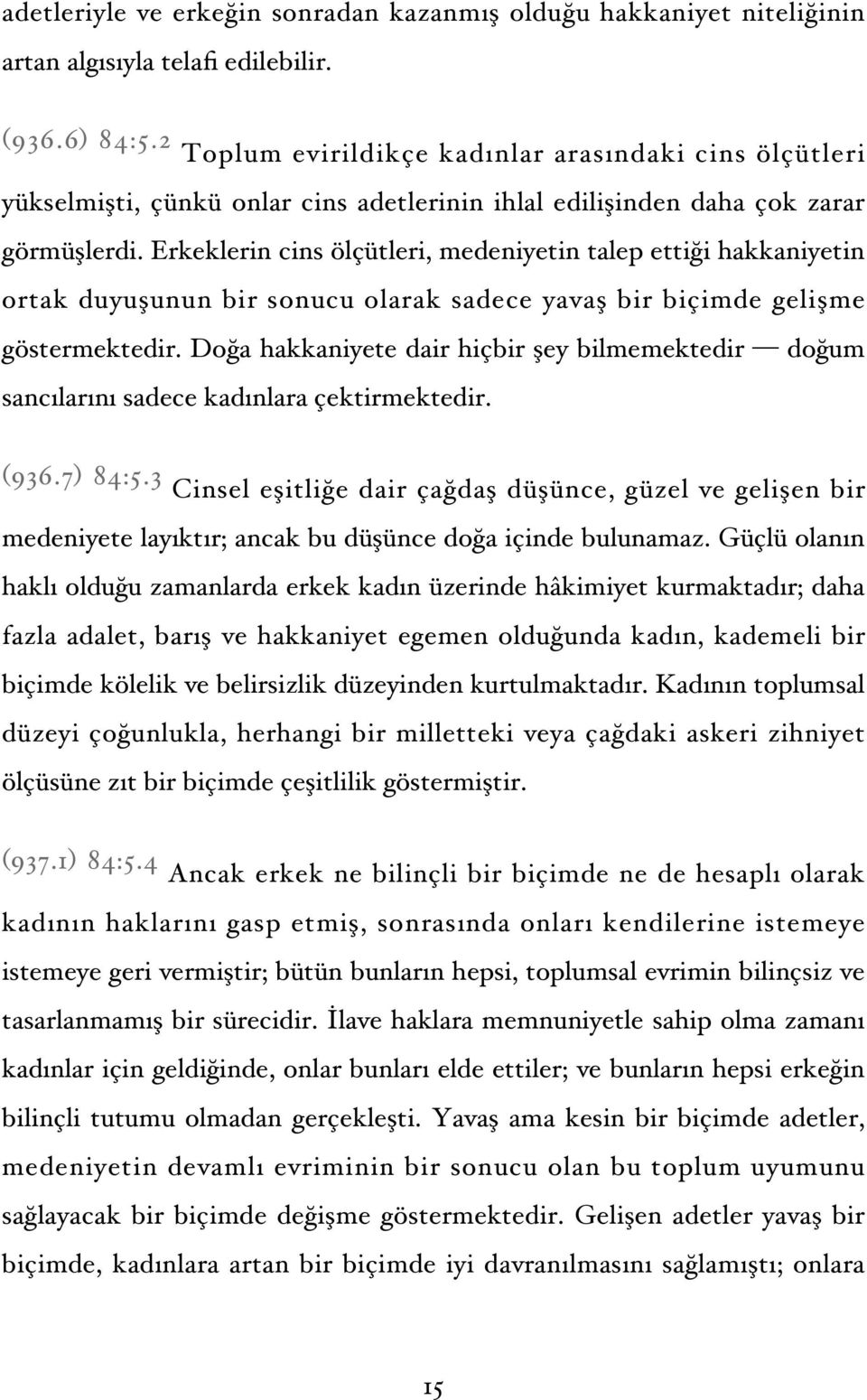 Erkeklerin cins ölçütleri, medeniyetin talep ettiği hakkaniyetin ortak duyuşunun bir sonucu olarak sadece yavaş bir biçimde gelişme göstermektedir.