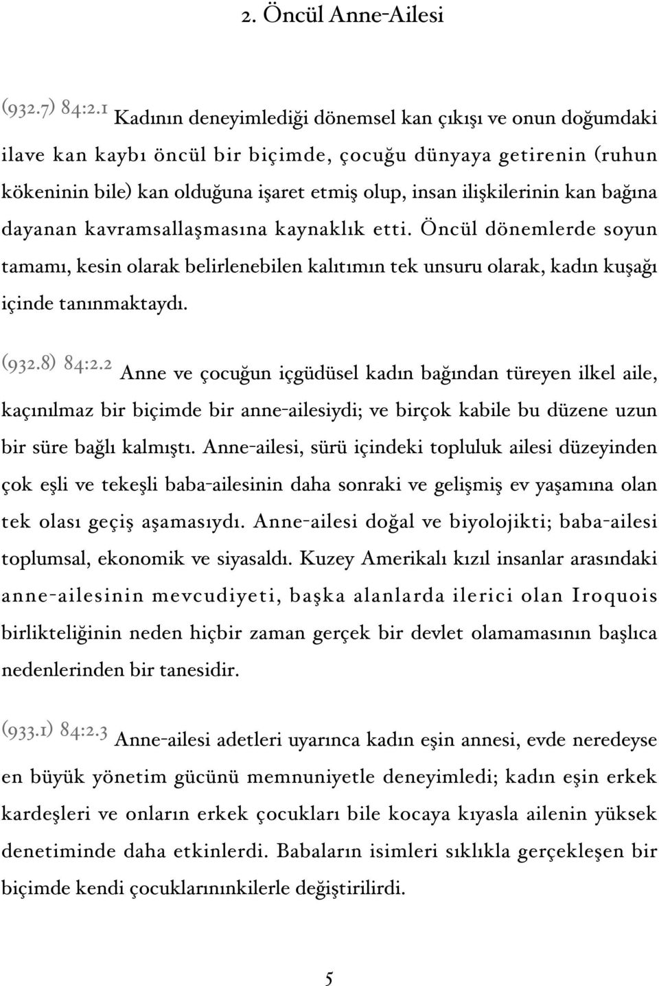 kan bağına dayanan kavramsallaşmasına kaynaklık etti. Öncül dönemlerde soyun tamamı, kesin olarak belirlenebilen kalıtımın tek unsuru olarak, kadın kuşağı içinde tanınmaktaydı. (932.8) 84:2.